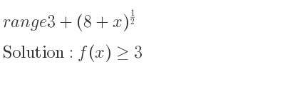 The range of 3+(8+x)^{1/2} is f(x)>= 3